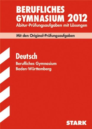 - Abitur-Prüfungsaufgaben Berufliche Gymnasien Baden-Württemberg. Mit Lösungen: Deutsch 2011. Mit den Original-Prüfungsaufgaben. Jahrgänge 2007-2010.: Original-Prüfungsaufgaben 2007 - 2010 mit Lösungen