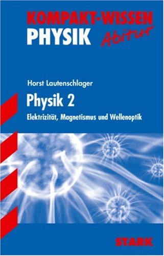 - Kompakt-Wissen Gymnasium: Physik 2. Elektrizität, Magnetismus und Wellenoptik. Kompakt-Wissen Physik.