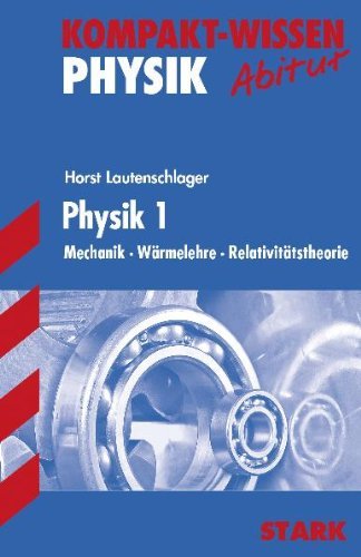  - Kompakt-Wissen Gymnasium: Physik 1. Mechanik · Wärmelehre · Relativitätstheorie. Kompakt-Wissen Physik