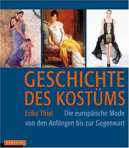  - Geschichte des Kostüms: Die europäische Mode von den Anfängen bis zur Gegenwart: Die europäische Moden von den Anfängen bis zur Gegenwart