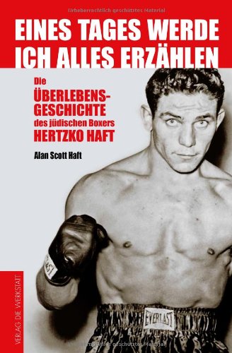 - Eines Tages werde ich alles erzählen: Die Überlebensgeschichte des jüdischen Boxers Hertzko Haft
