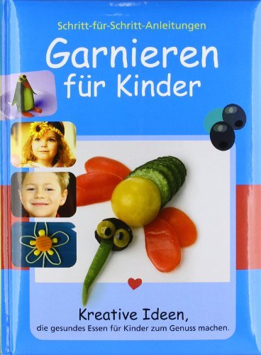 - Garnieren für Kinder: Kreative Ideen, die gesundes Essen für Kinder zum Genuss machen