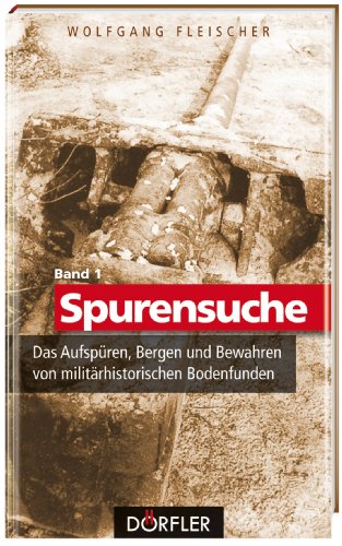  - Spurensuche 01: Das Aufspüren, Bergen und Bewahren von militärhistorischen Bodenfunden