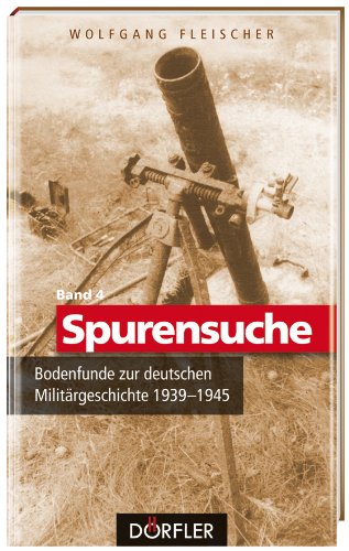  - Spurensuche 04: Bodenfunde zur deutschen Militärgeschichte 1939-1945