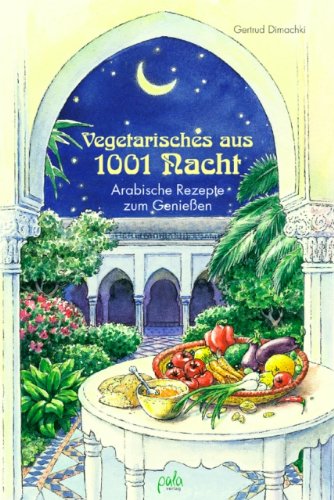  - Vegetarisches aus 1001 Nacht. Arabische Rezepte zum Genießen
