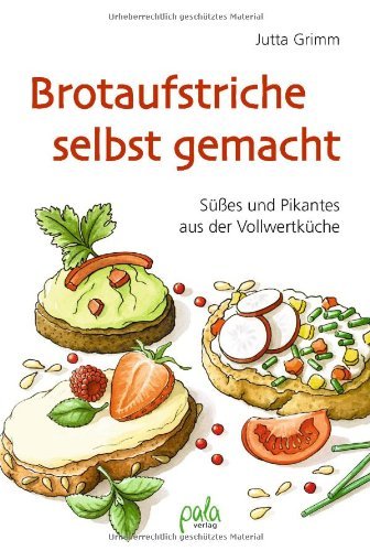  - Brotaufstriche selbst gemacht: Süßes und Pikantes aus der Vollwertküche