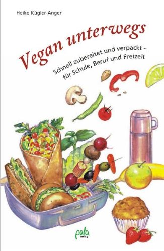 - Vegan unterwegs: Schnell zubereitet und verpackt - für Schule, Beruf und Freizeit