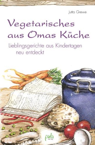  - Vegetarisches aus Omas Küche: Traditionelle Rezepte neu entdeckt: Lieblingsgerichte aus Kindertagen neu entdeckt