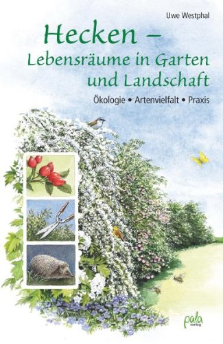  - Hecken - Lebensräume in Garten und Landschaft: Ökologie, Artenvielfalt, Praxis