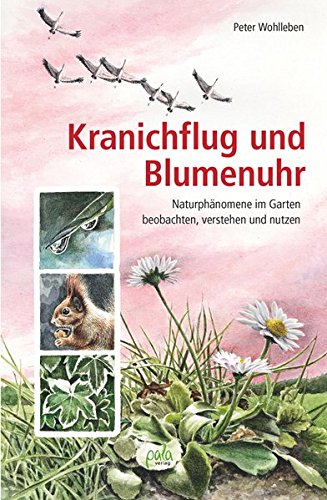  - Kranichflug und Blumenuhr: Naturphänomene im Garten beobachten, verstehen und nutzen