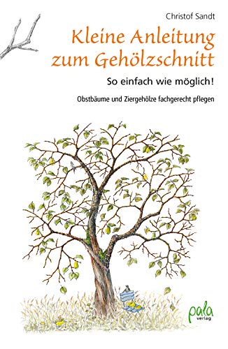 Sandt, Christof - Kleine Anleitung zum Gehölzschnitt - So einfach wie möglich! Obstbäume und Ziergehölze fachgerecht pflegen