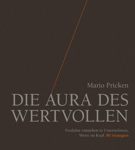 Pricken, Mario - Die Aura des Wertvollen: Produkte entstehen in Unternehmen, Werte im Kopf. 80 Strategien