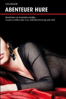- Abenteuer Hure: Prostitution als heimliches Hobby. Frauen erzählen über Lust, Selbstbestimmung und Geld