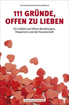  - 111 Gründe, offen zu lieben - Ein Loblied auf offene Beziehungen, Polyamorie und die Freundschaft