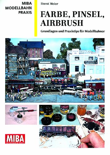  - Farbe, Pinsel, Airbrush - Grundlagen und Praxistips für Modellbahner - MIBA Modellbahn Praxis
