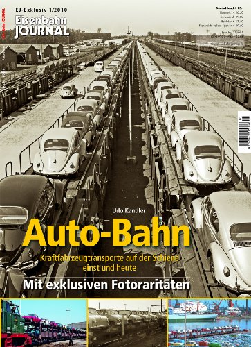 - Auto-Bahn - Kraftfahrzeugtransporte auf der Schiene einst und heute - Eisenbahn Journal Exklusiv 1-2010