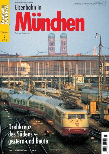- Eisenbahn in München - Drehkreuz des Südens - Eisenbahn Journal Sonder-Ausgabe 2-2013