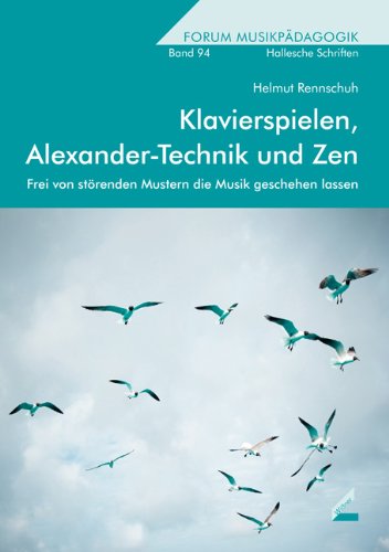  - Klavierspielen, Alexander-Technik und Zen: Frei von störenden Mustern die Musik geschehen lassen