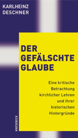 - Der gefälschte Glaube: Eine kritische Betrachtung kirchlicher Lehren und ihrer historischen Hintergründe