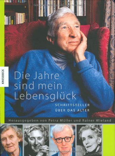 Müller, Petra / Wieland, Rainer (HG) - Die Jahre sind mein Lebensglück: Schriftsteller über das Alter