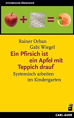 - Ein Pfirsich ist ein Apfel mit Teppich drauf: Systemisch arbeiten im Kindergarten