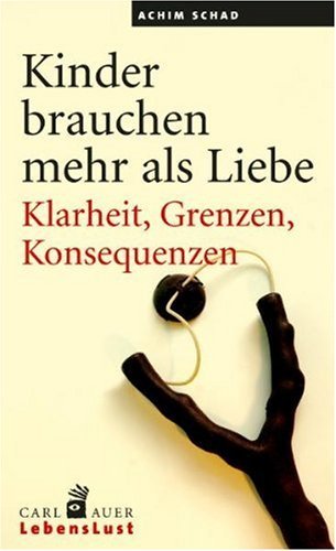  - Kinder brauchen mehr als Liebe: Klarheit, Grenzen, Konsequenzen