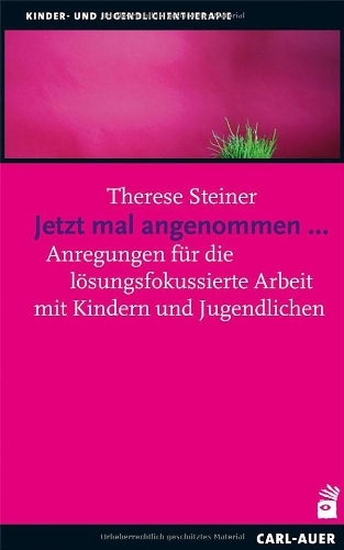 - Jetzt mal angenommen...: Anregungen für die lösungsfokussierte Arbeit mit Kindern und Jugendlichen