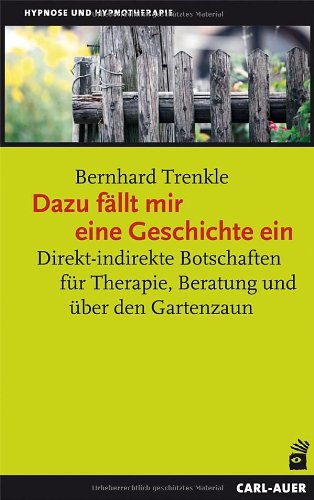 - Dazu fällt mir eine Geschichte ein: Direkt-indirekte Botschaften für Therapie, Beratung und über den Gartenzaun