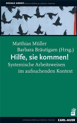  - Hilfe, sie kommen!: Systemische Arbeitsweisen im aufsuchenden Kontext
