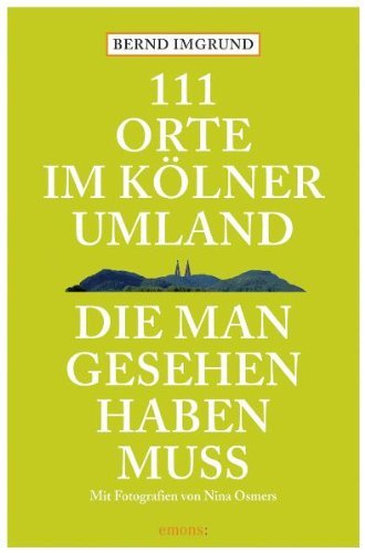  - 111 Orte im Kölner Umland, die man gesehen haben muß