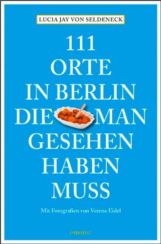 Seldeneck, Lucia Jay von / Huder, Caroline / Eidel - 111 Orte in Berlin, die man gesehen haben muss