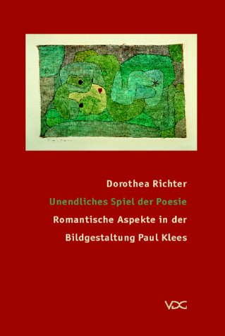 Richter, Dorothea - Unendliches Spiel der Poesie: Romantische Bildaspekte in der Bildgestaltung Paul Klees