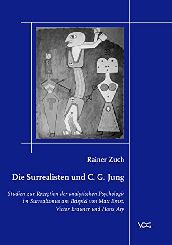 Zuch, Rainer - Die Surrealisten und C. G. Jung: Studien zur Rezeption der analytischen Psychologie im Surrealismus am Beispiel von Max Ernst, Victor Brauner und Hans ... Studien zur Kunst- und Kulturgeschichte)