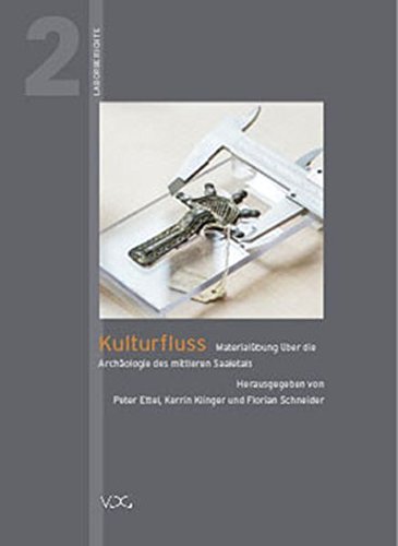 Ettel / Klinger / Schneider (Hrsg.) - Kulturfluss: Materialübung über die Archäologie des mittleren Saaletals (Laborberichte, Band 2)