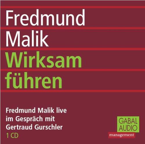  - Wirksam führen. CD: Fredmund Malik live im Gespräch mit Gertraud Gurschler