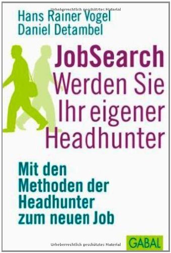  - JobSearch: Werden Sie Ihr eigener Headhunter. Mit den Methoden der Headhunter zum neuen Job