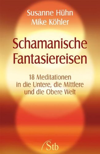 - Schamanische Fantasiereisen - 18 Meditationen in die Untere, die Mittlere und die Obere Welt