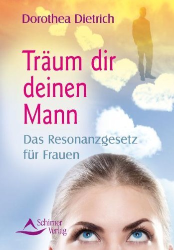  - Träum dir deinen Mann - Das Resonanzgesetz für Frauen