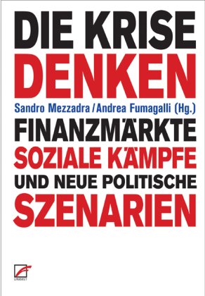 Mezzadra, Sandro / Fumagalli, Andrea (Hg.) - Die Krise denken: Finanzmärkte, soziale Kämpfe und neue politische Szenarien