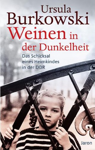 - Weinen in der Dunkelheit: Das Schicksal eines Heimkindes in der DDR
