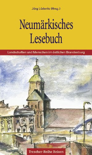  - Neumärkisches Lesebuch: Landschaften, Geschichten und Menschen im östlichen Brandenburg