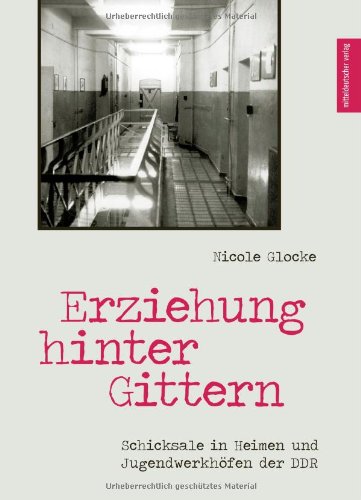 Glocke, Nicole - Erziehung hinter Gittern: Schicksale in Heimen und Jugendwerkhöfen der DDR