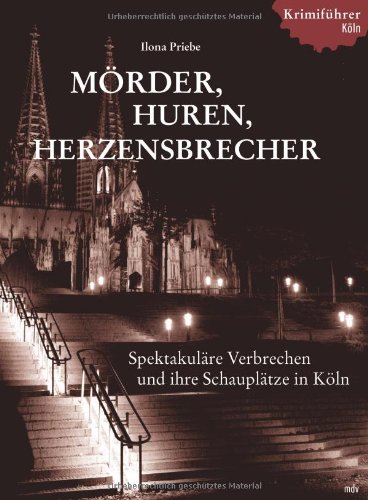  - Mörder Huren Herzensbrecher: Historische Kriminalfälle und ihre Schauplätze in Köln