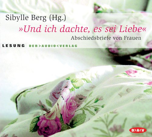  - Und ich dachte, es sei Liebe. 2 CDs: Abschiedsbriefe von Frauen