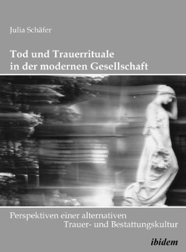 - Tod und Trauerrituale in der modernen Gesellschaft. Perspektiven einer alternativen Trauer- und Bestattungskultur