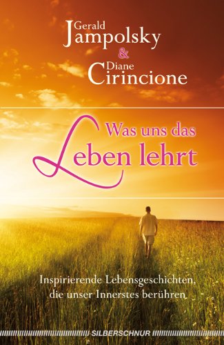  - Was uns das Leben lehrt: Inspirierende Lebensgeschichten die unser Innerstes berühren