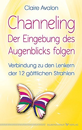  - Channeling - Der Eingebung des Augenblicks folgen: Verbindung zu den Lenkern der 12 göttlichen Strahlen