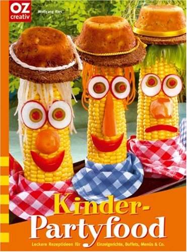  - Kinder-Partyfood. Leckere Rezeptideen für Einzelgerichte, Buffets, Menüs & Co.