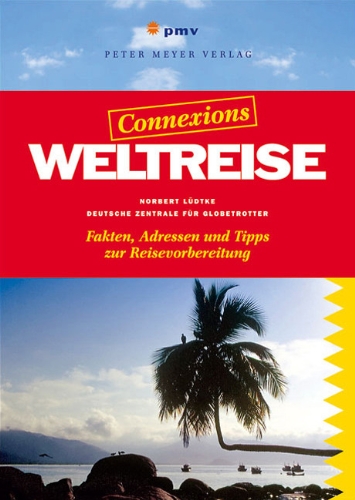  - Weltreise: Fakten, Adressen und Tipps zur Reisevorbereitung