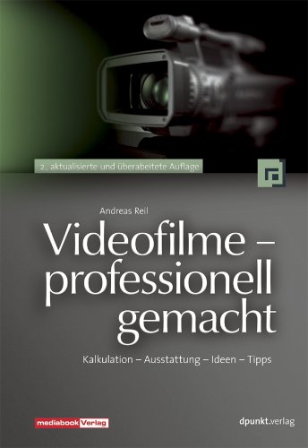 - Videofilme - professionell gemacht: Kalkulation - Ausstattung - Ideen - Tipps